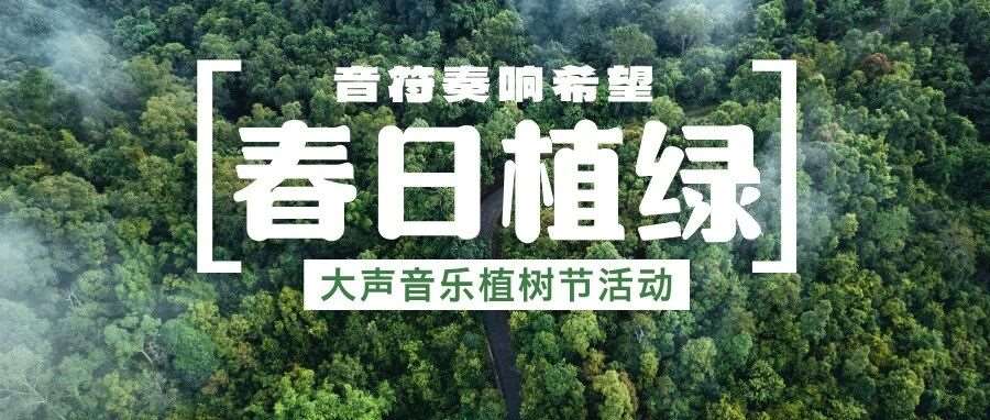 【活动回顾】春日植绿，音符奏响希望&mdash;&mdash;大声音乐植树节活动回顾